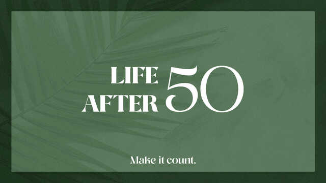 Life After 50: Make It Count!